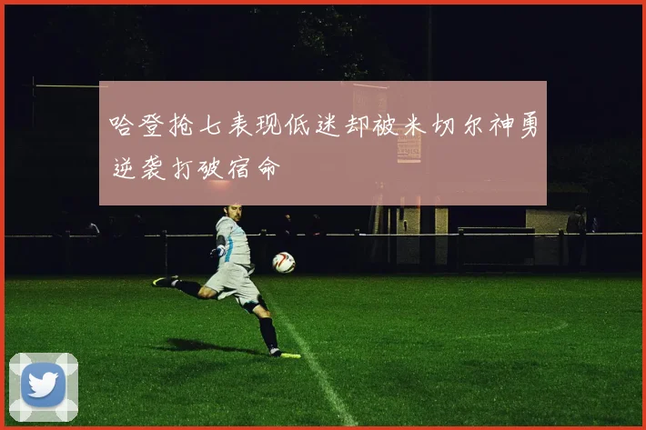 哈登抢七表现低迷却被米切尔神勇逆袭打破宿命