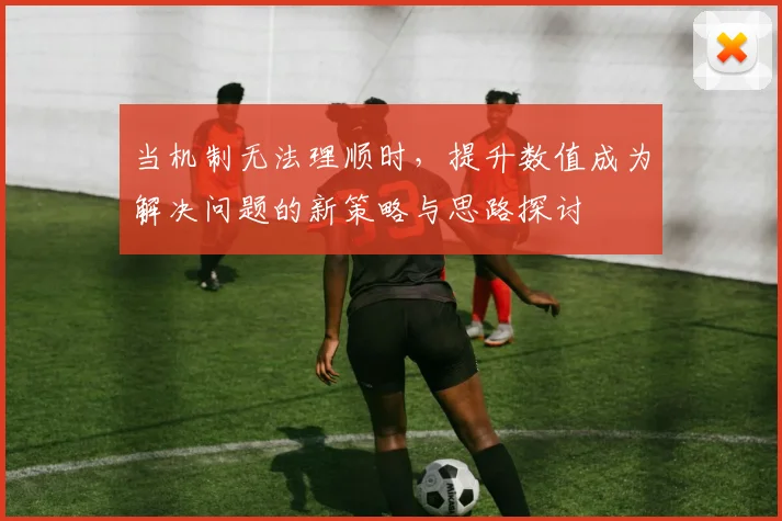当机制无法理顺时，提升数值成为解决问题的新策略与思路探讨