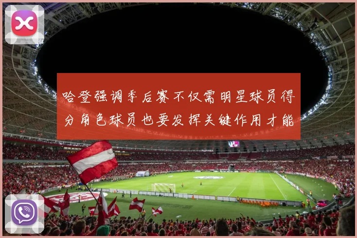 哈登强调季后赛不仅需明星球员得分角色球员也要发挥关键作用才能取胜